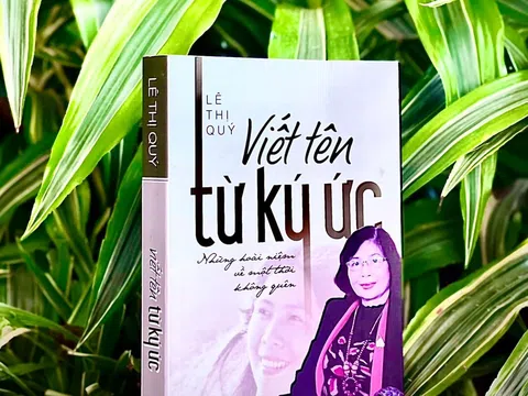 "Viết tên từ ký ức" những hoài niệm về một thời không thể nào quên của GS.TS Lê Thị Quý